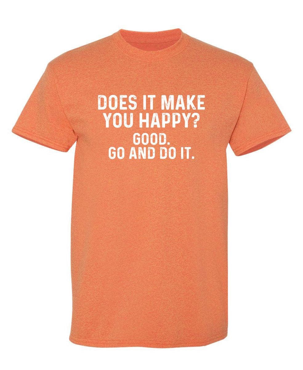 Does It Make You Happy? Good. Go And Do It