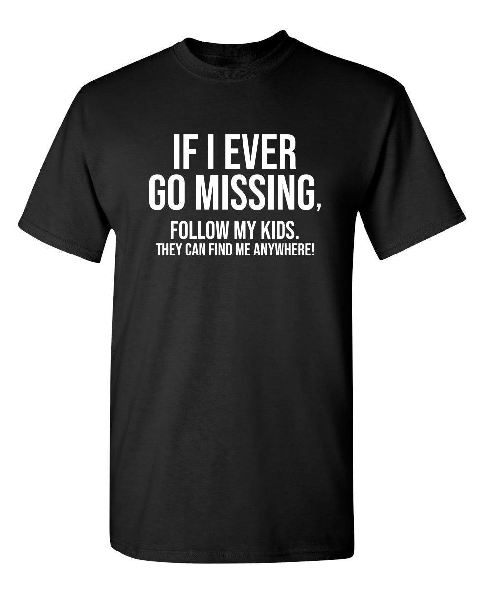 If I Ever Go Missing, Follow My Kids. They Can Find Me Anywhere! T-Shirt