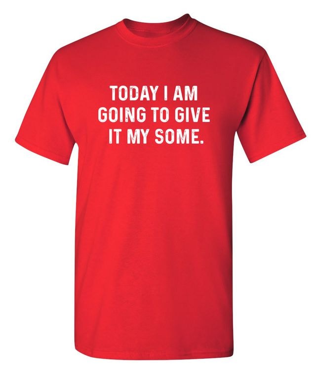 Today I Am Going To Give It My Some