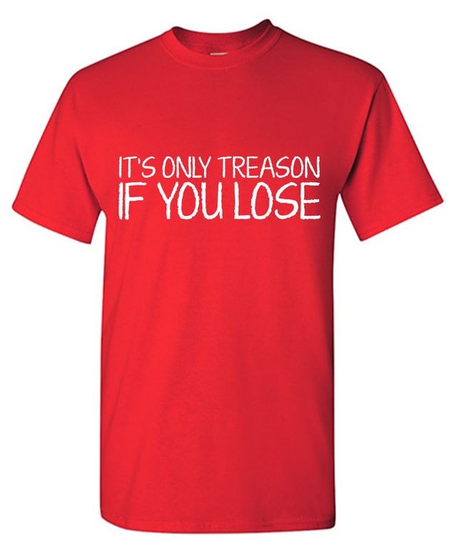 Its Only Treason If you Lose T-Shirt