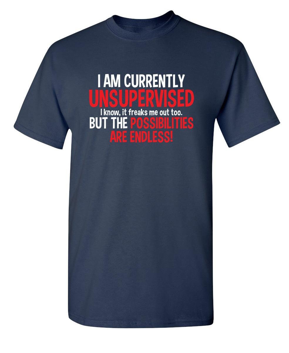 I Am Currently Unsupervised - I Know, It Freaks Me Out Too. But The Possibilities Are Endless!