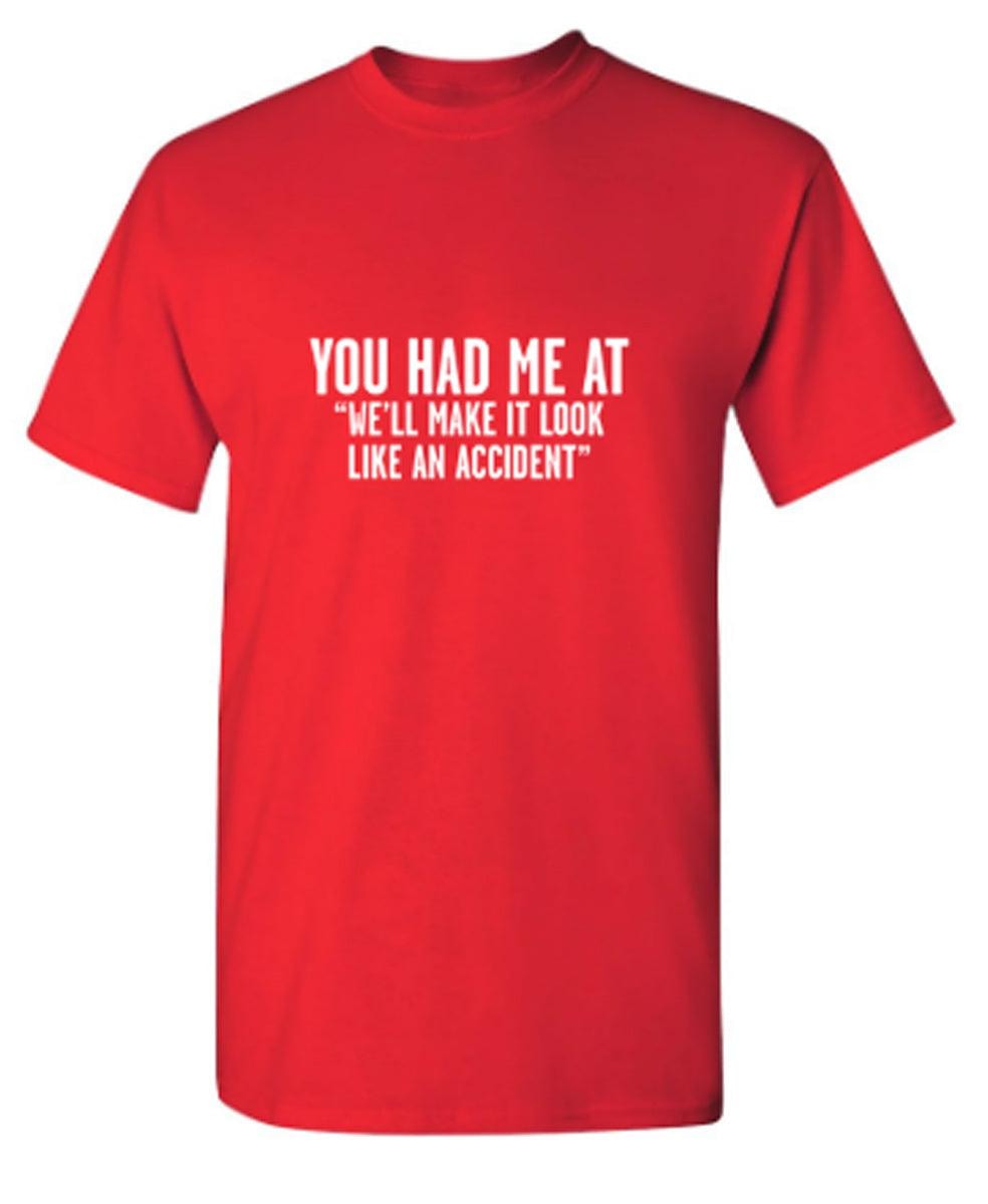 You Had Me At "We'll Make It Look Like An Accident" T-Shirt