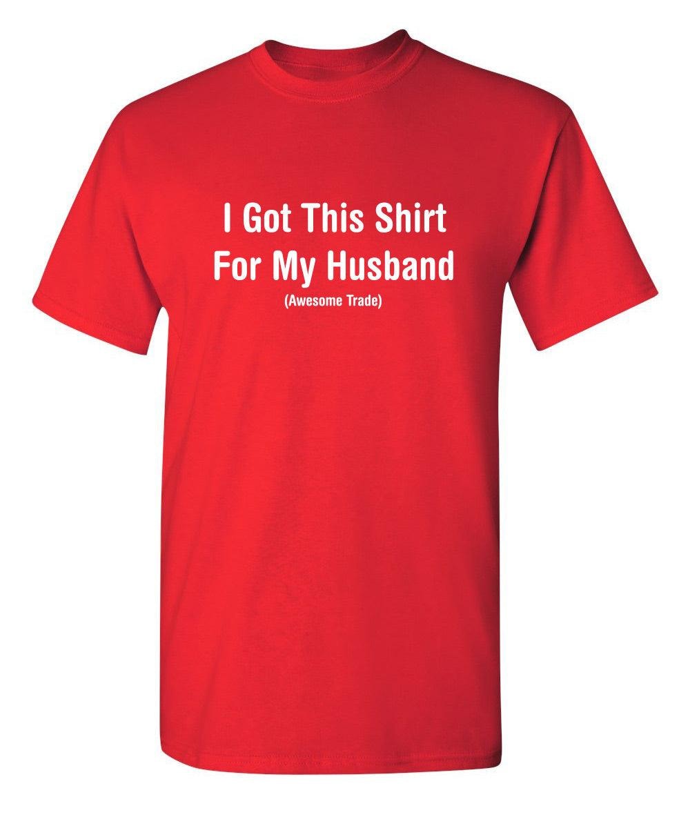 I Got This Shirt For My Husband Awesome Trade T-Shirt