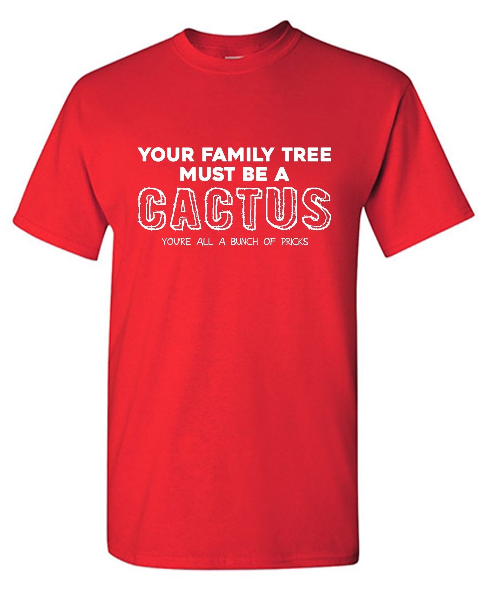 Your Family Tree Must be a Cactus T-Shirt