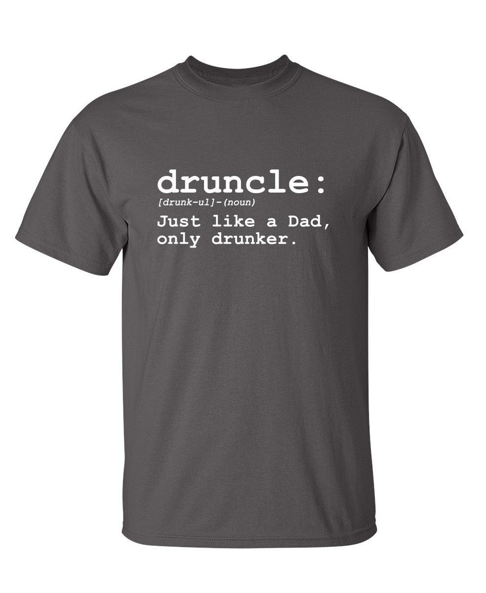 Druncle Just Like Dad Only Drunker T-Shirt
