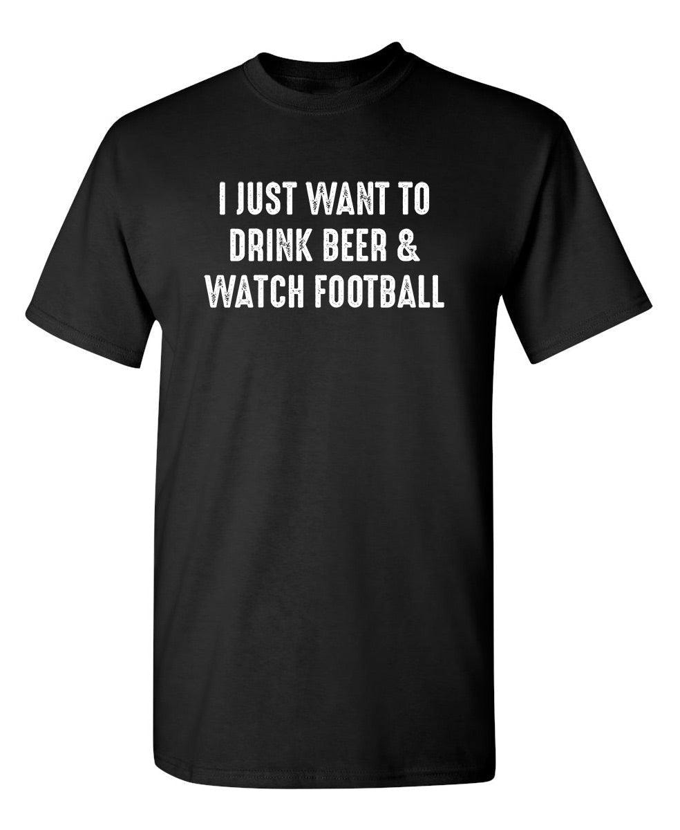 I Just Want To Drink Beer & Watch Football