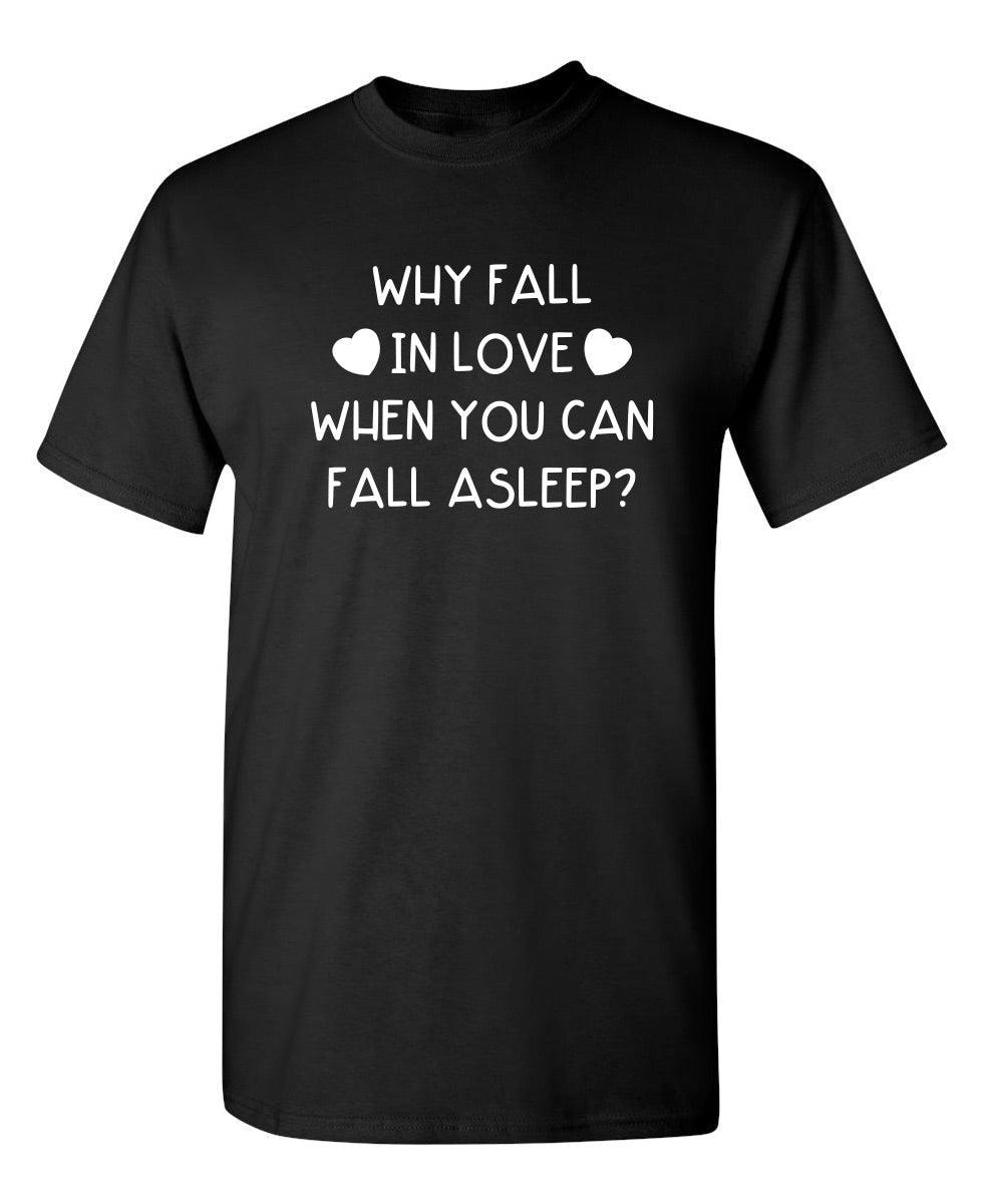 Why Fall In Love When You Can Fall Asleep T-Shirt