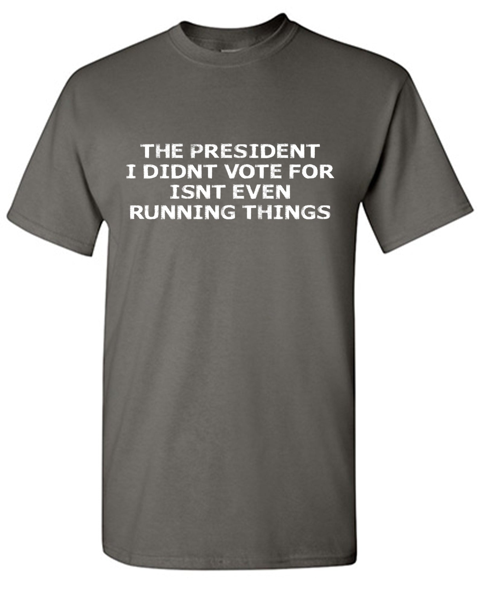 The President I Didn’t Vote For Isn't Even Running Things T-Shirt