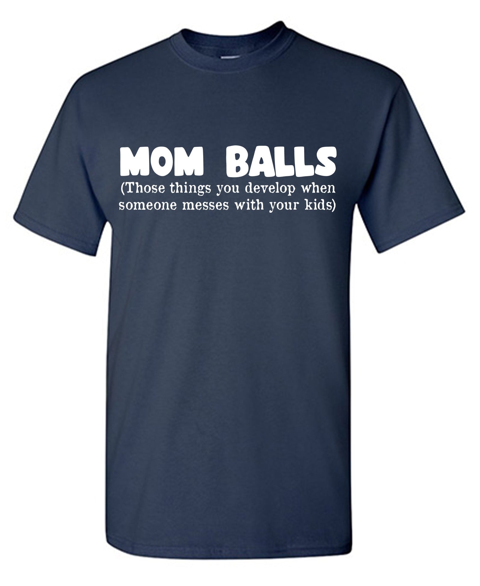 Mom Balls, Those Things You Develop When Someone Messes With Your Kids T-Shirt