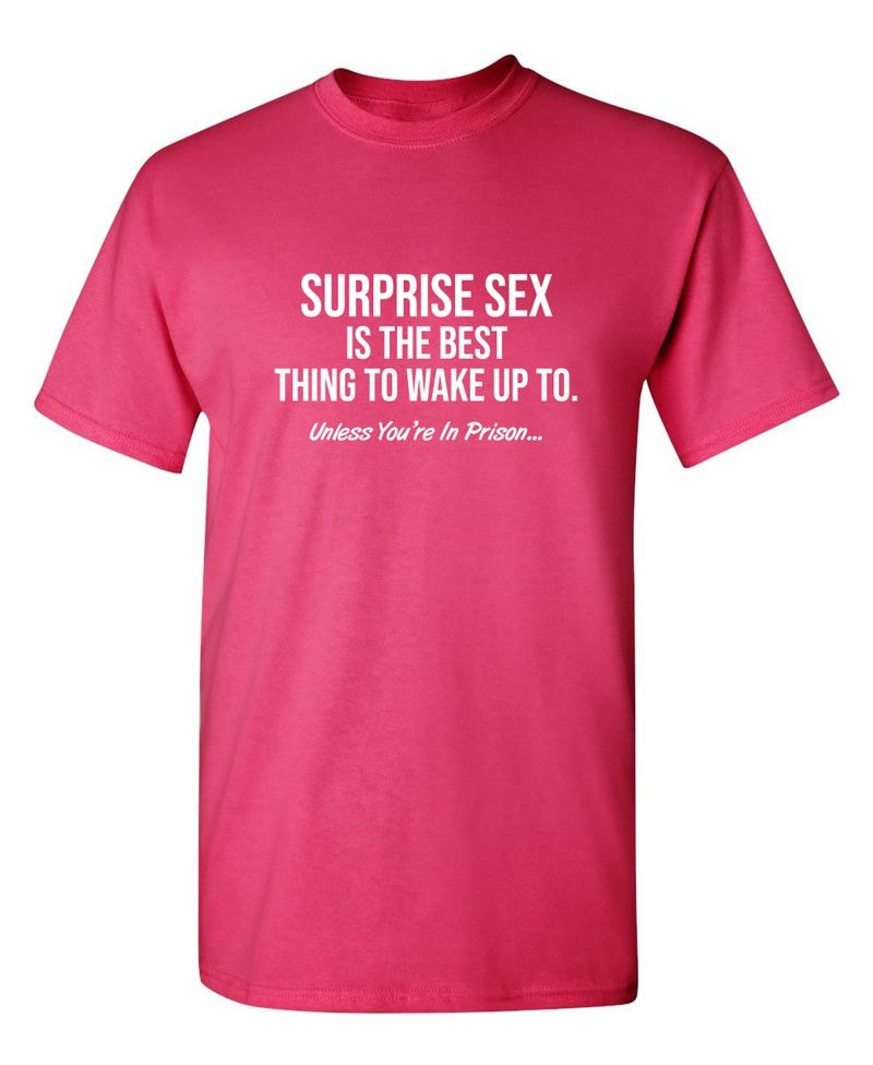 Surprise Sex Is The Best Thing To Wake Up To. Unless You're In Prison. T-Shirt