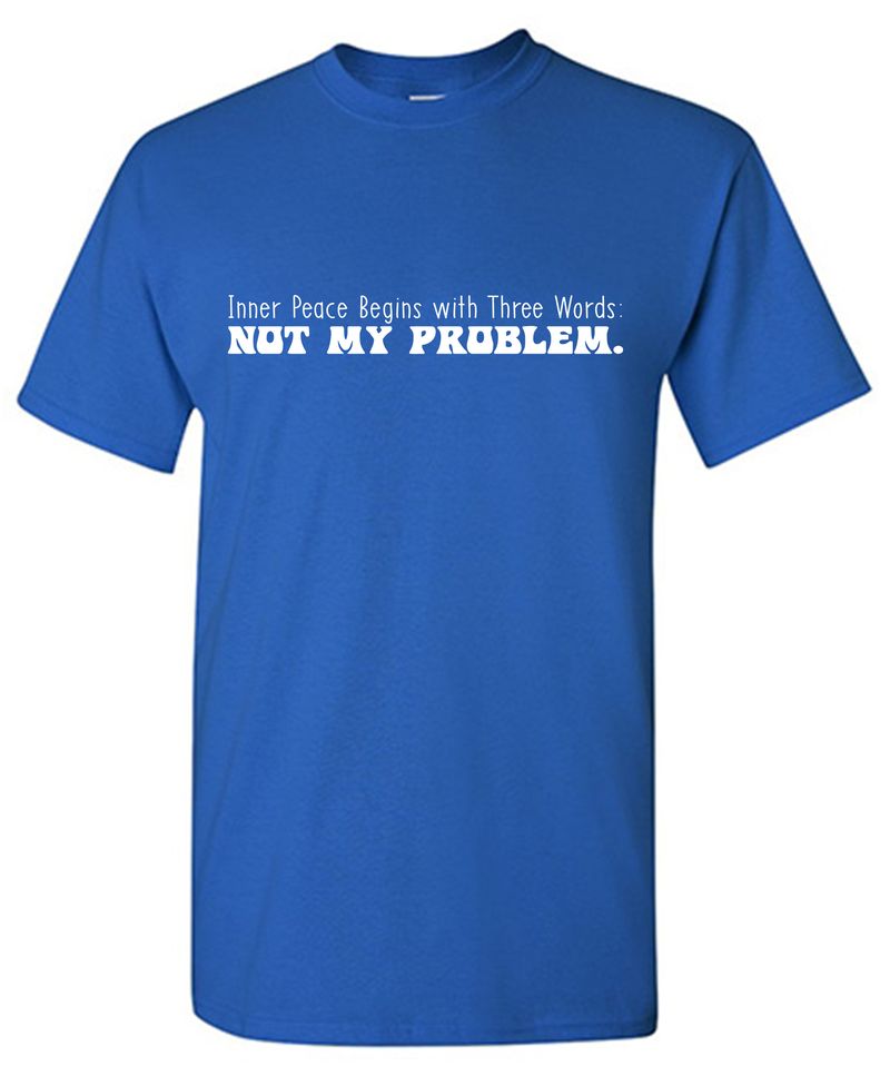 Inner Peace Begins with Three Words: Not my Problem T-Shirt