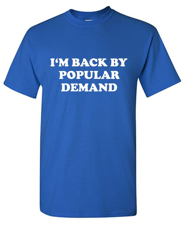 I'm Back By Popular Demand T-Shirt