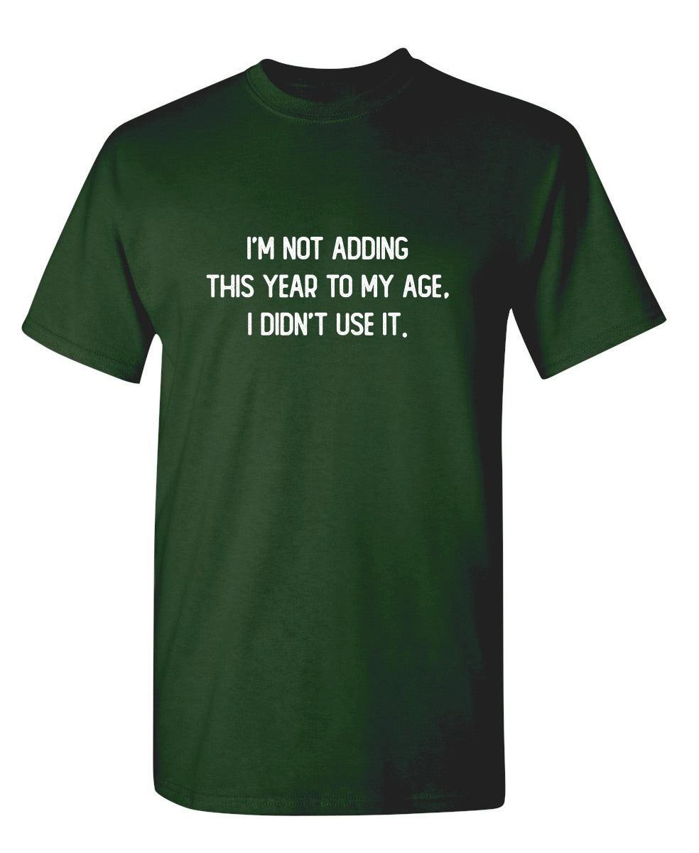 I'm Not Adding This Year To My Age I Didn't Use It