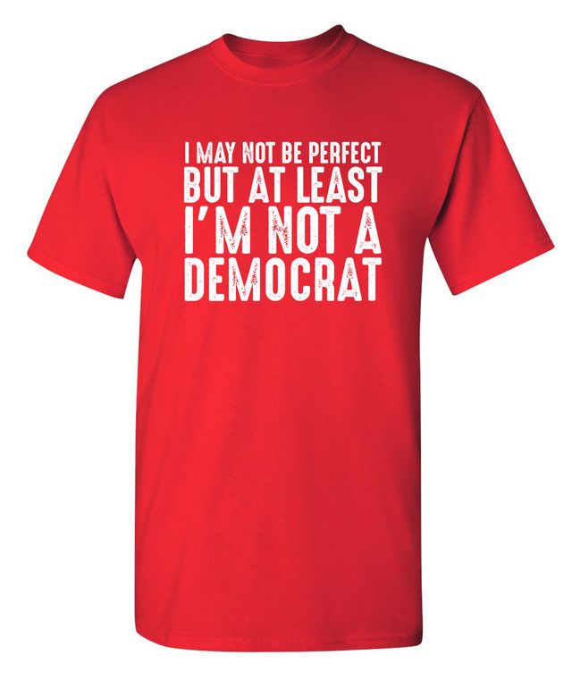 I May Not be Perfect But At Least I'm Not a Democrat