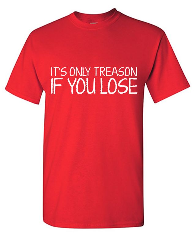 Its Only Treason If you Lose T-Shirt