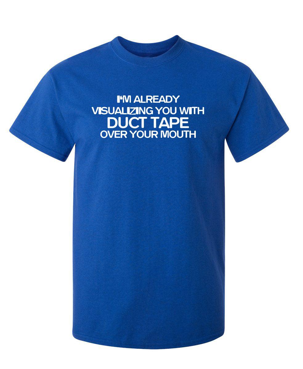 I'm Already Visualizing You With Duct Tape Over Your Mouth T-Shirt