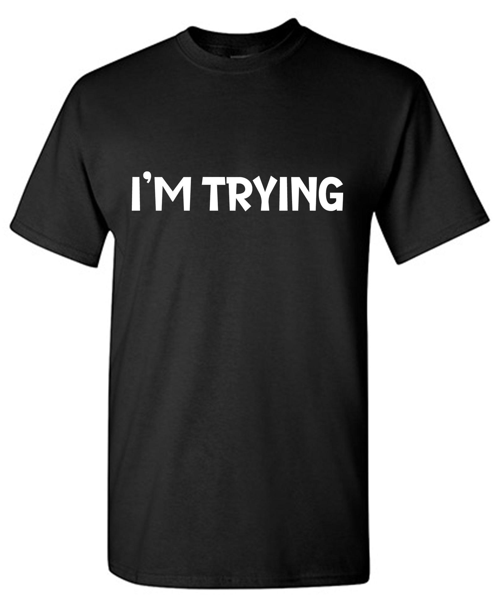 I'm Trying Mens Funny T Shirt