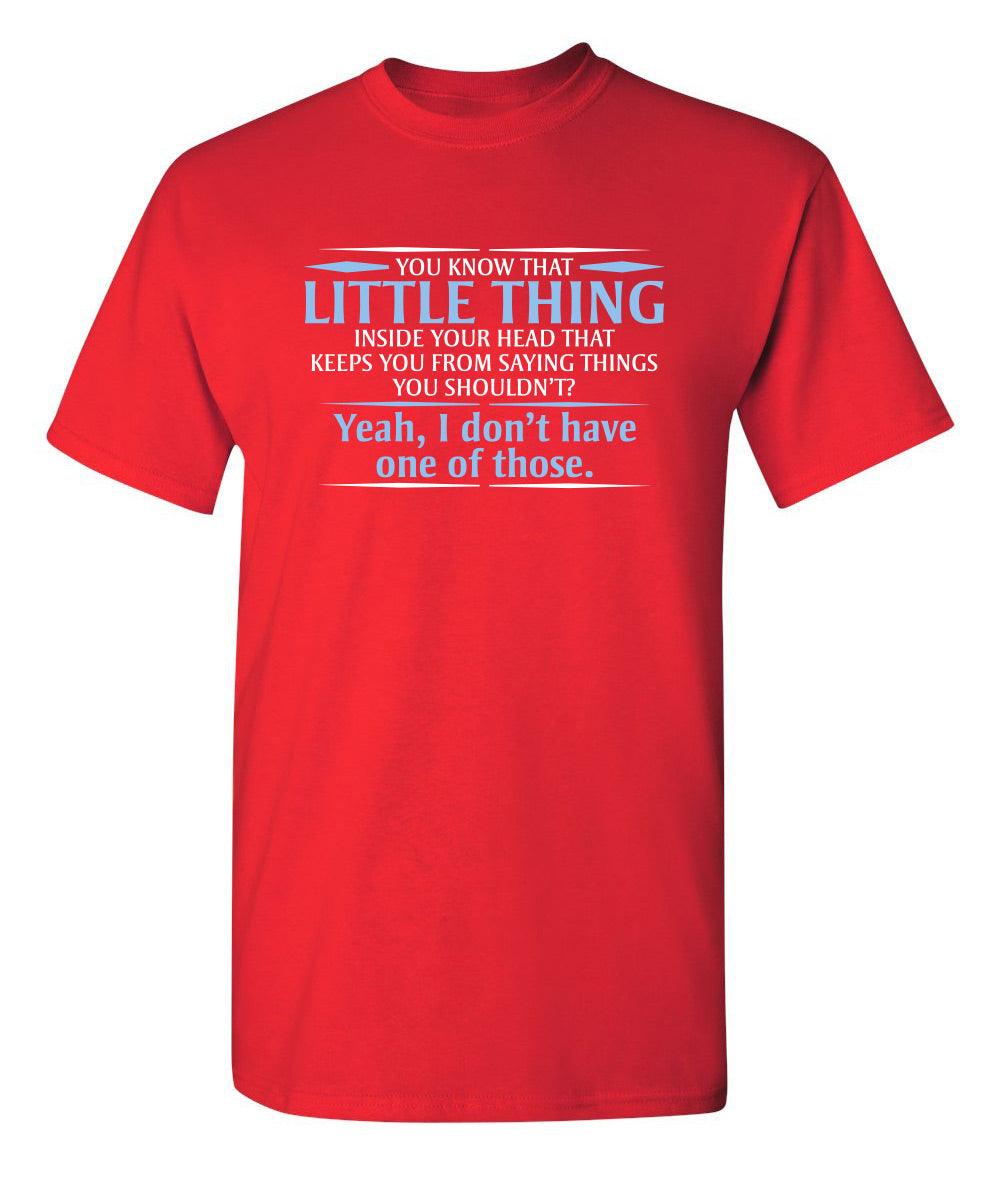 You Know That Little Thing Inside Your Head That Keeps You From Saying Things You Shouldn't? Yeah, I Don't Have One Of Those. T-Shirt
