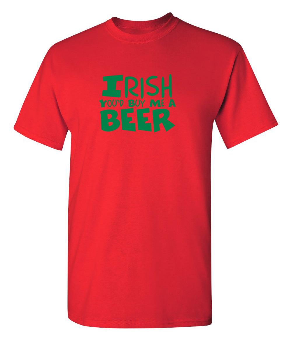 Irish You'd Buy Me A Beer T-Shirt