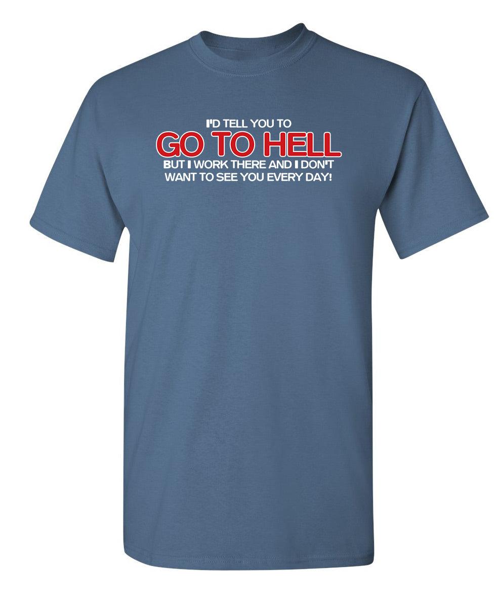I'd Tell You To Go To Hell But I Work There