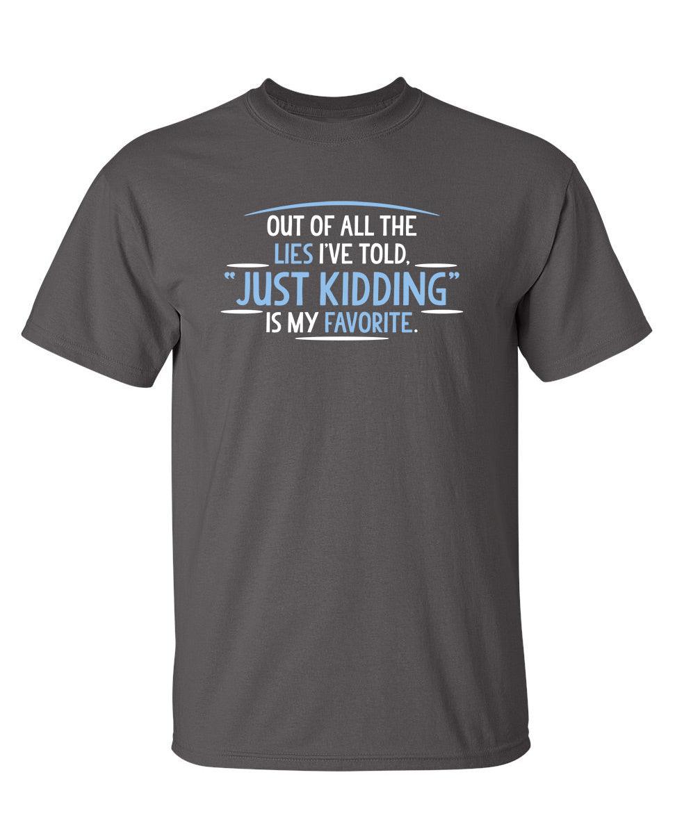 Of All The Lies I've Told "Just Kidding" Is My Favorite T-Shirt