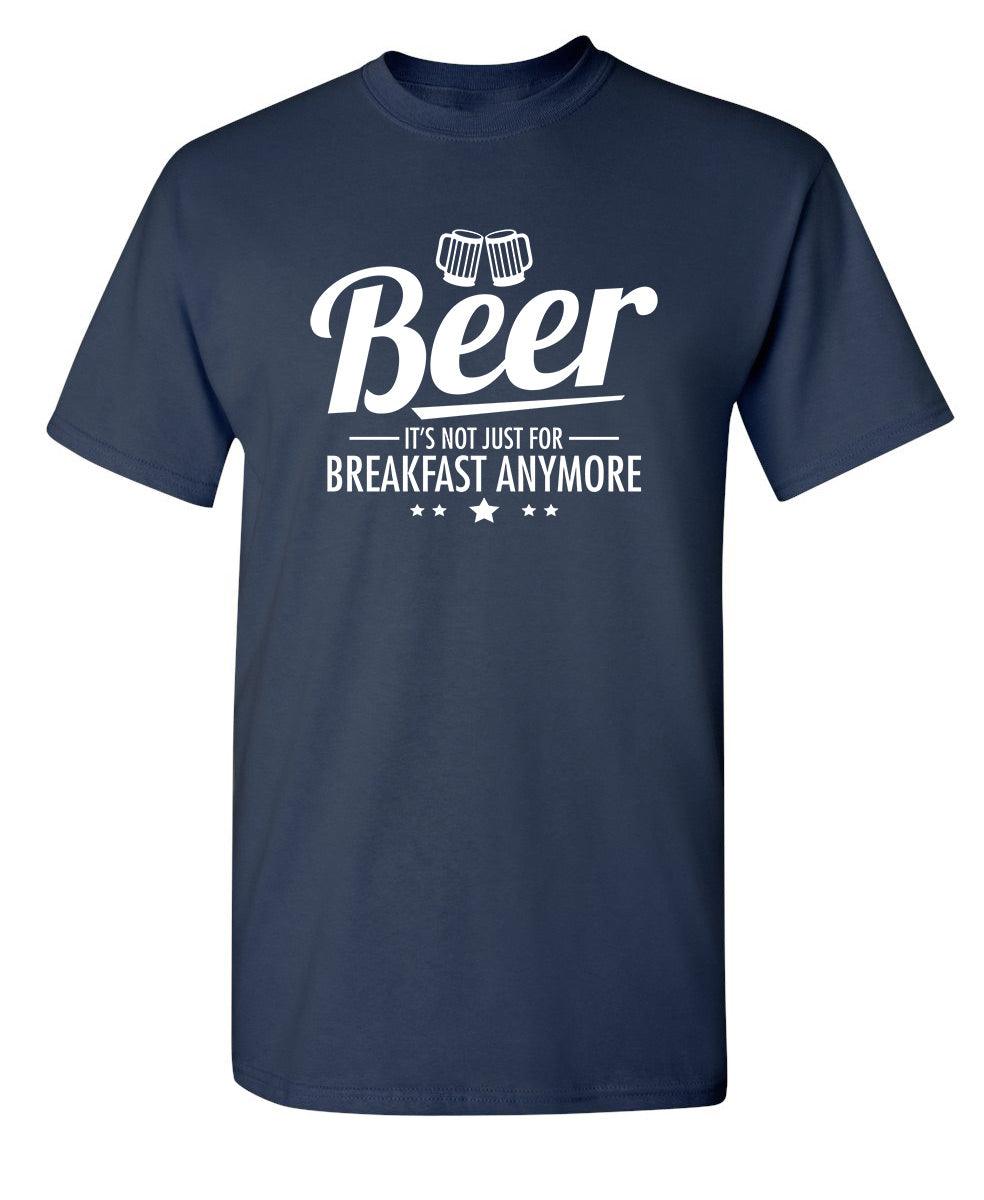Beer It's Not Just For Breakfast Anymore T-Shirt