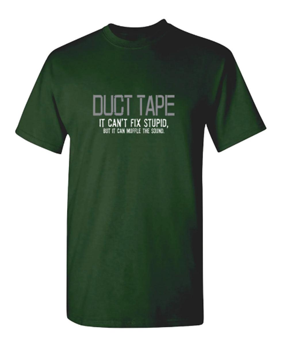 Duct Tape. It Can't Fix Stupid, But It Can Muffle The Sound T-Shirt