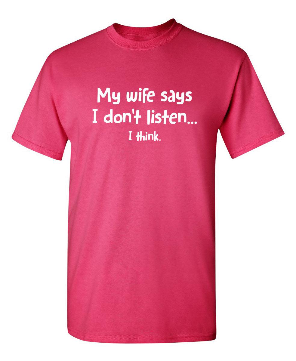 My Wife Says I Don't Listen...I Think T-Shirt