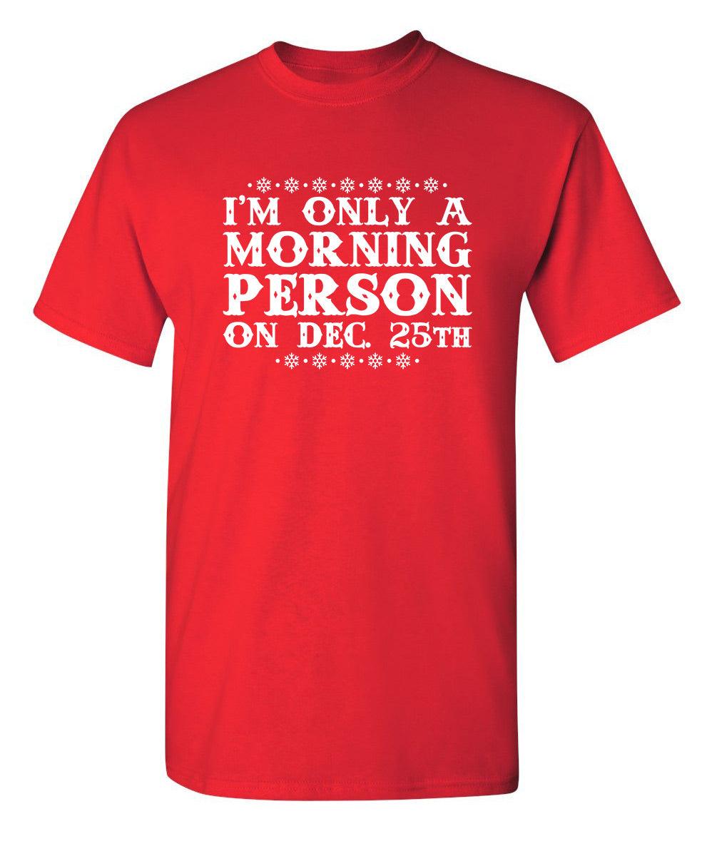 I'm Only A Morning Person On Dec. 25th T-Shirt
