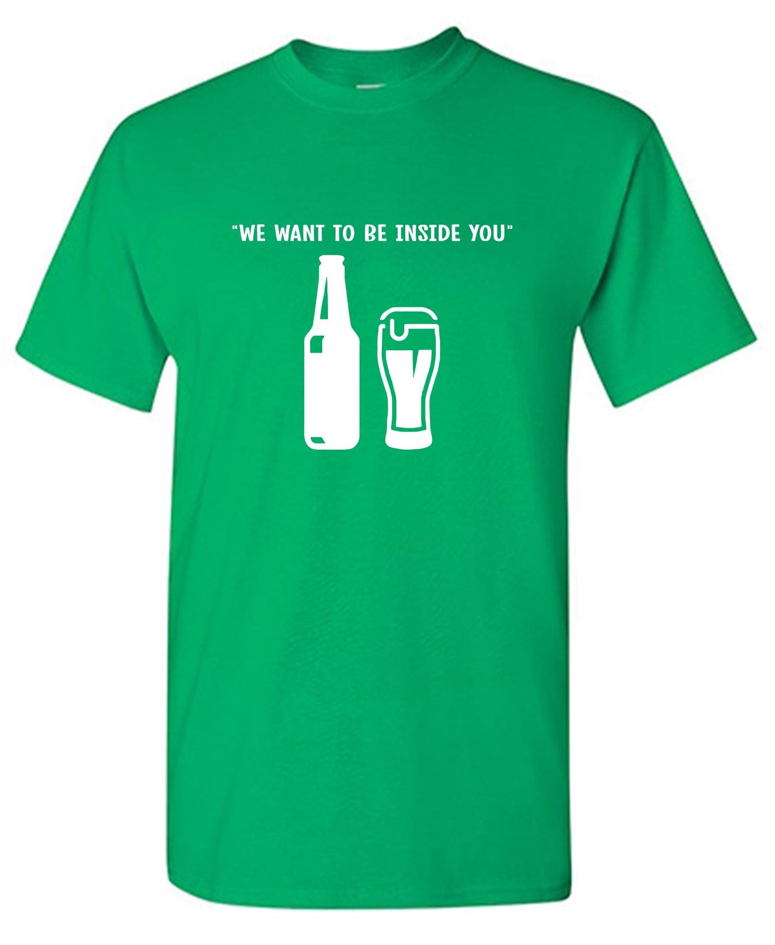 We want to be inside you - Funny Shirt