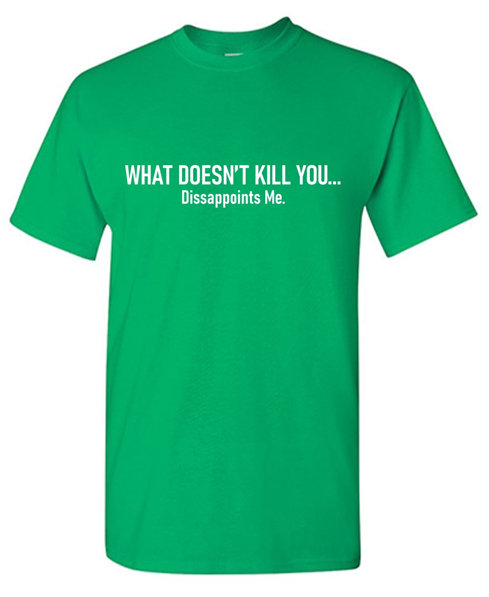 What Doesn't Kill You, Disappoints Me T-Shirts