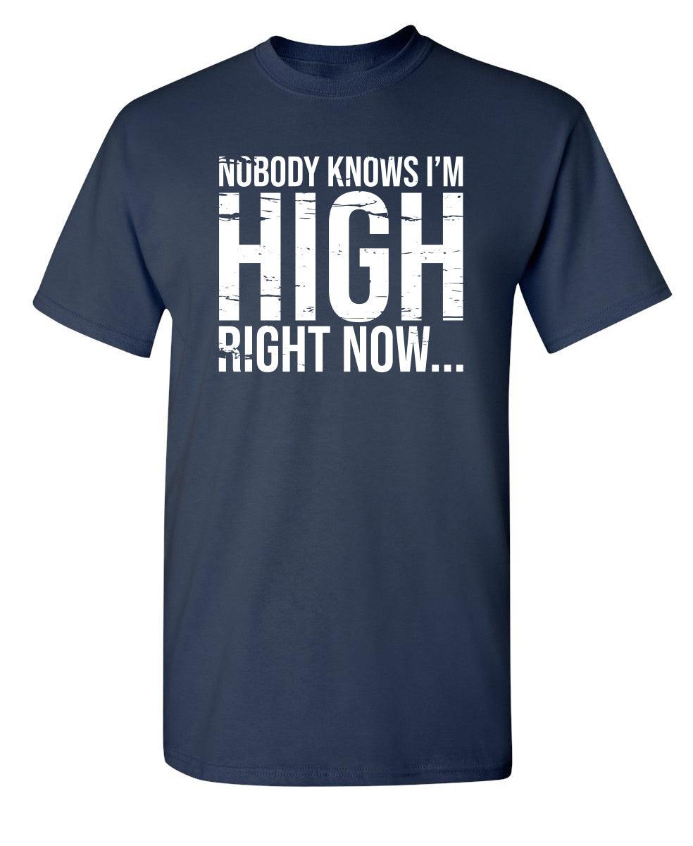 Nobody Knows I'm High Right Now... T-Shirt