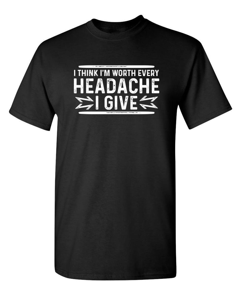 I Think I'm Worth Every Headache I Give