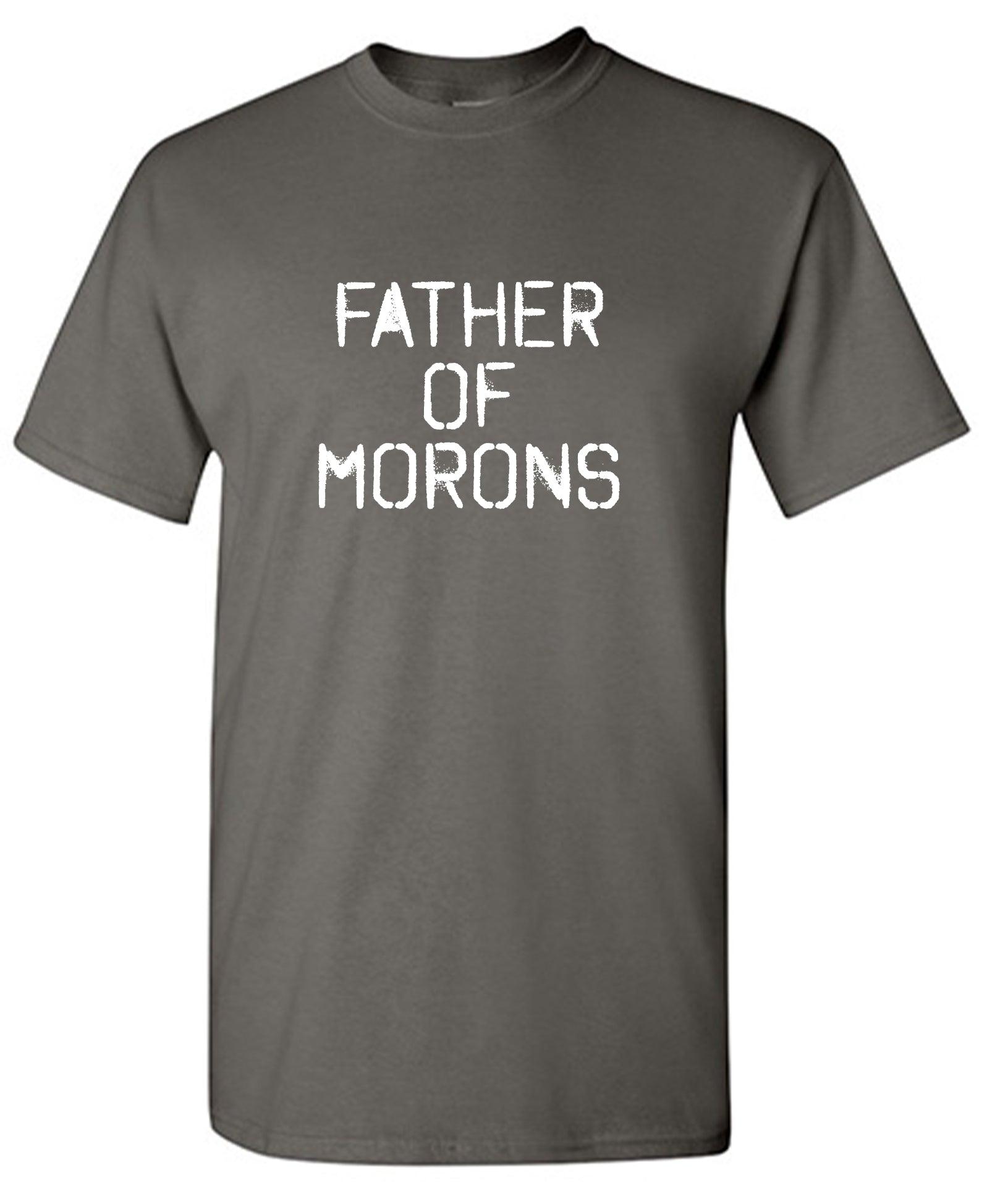 Father of Moron Sarcastic T-Shirt
