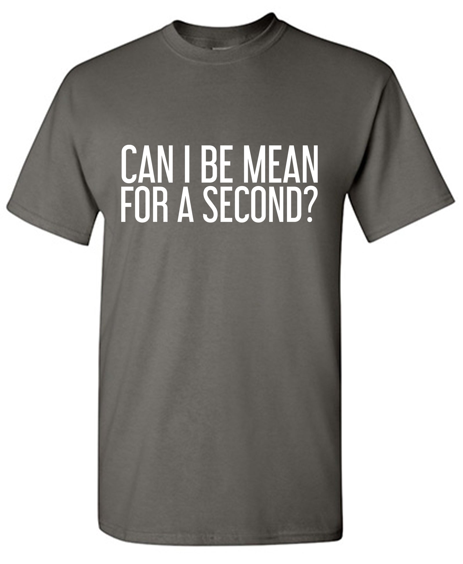 Can I be Mean for a Second T-Shirt