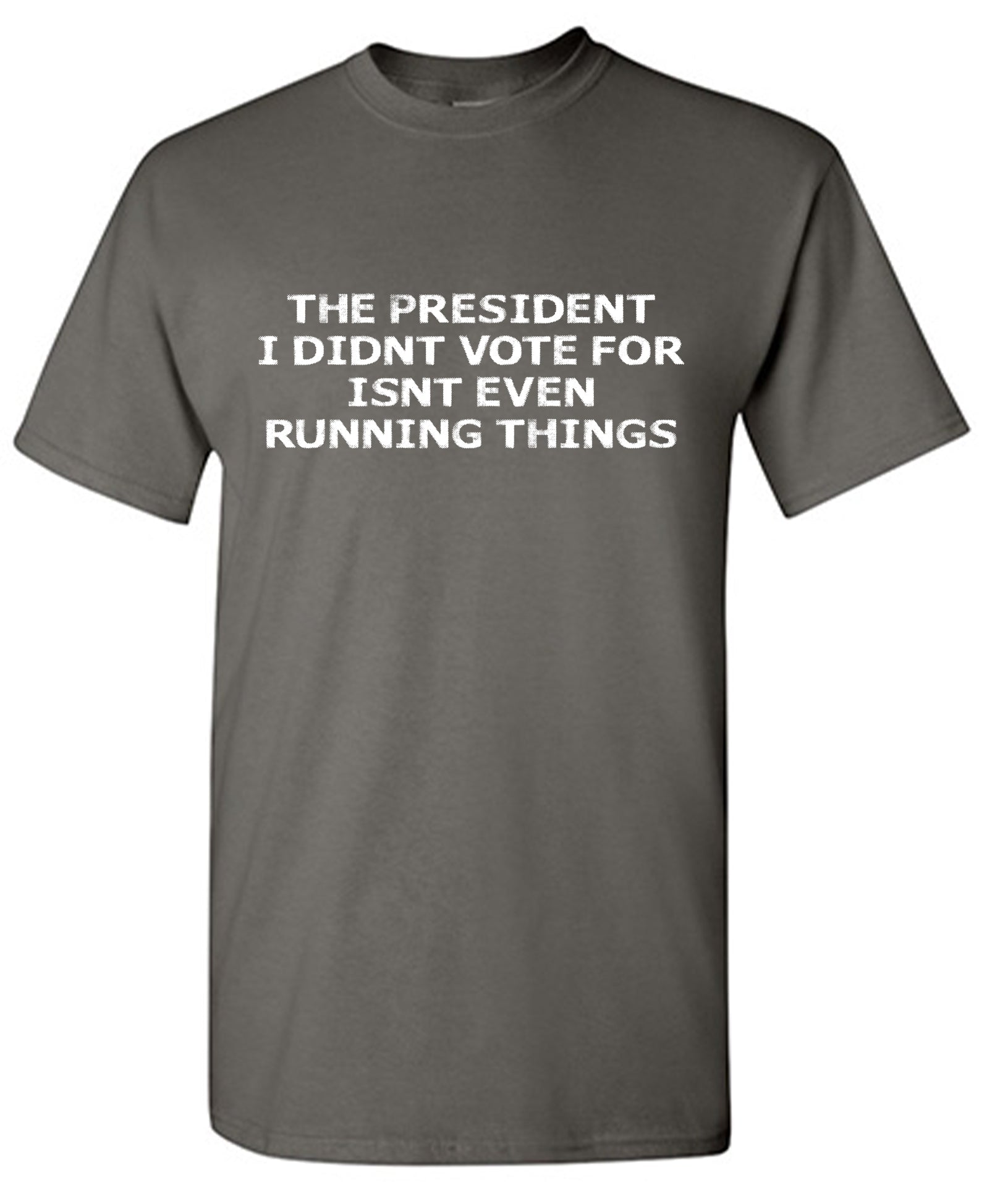 The President I Didn’t Vote For Isn't Even Running Things T-Shirt