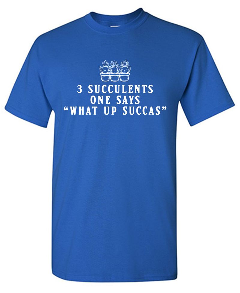 3 Succulents One Says "What Up Succas" T-Shirt