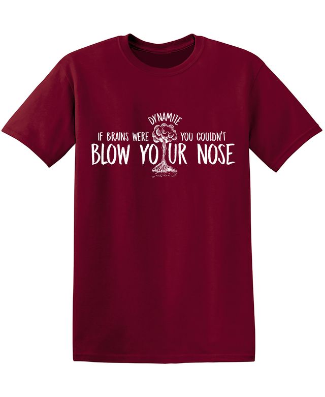 If Brains Were Dynamite, You Couldn’t Blow Your Nose T-Shirt